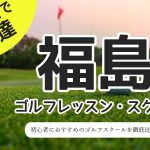 福島のゴルフスクール・レッスン一覧！初心者・女性におすすめゴルフ教室