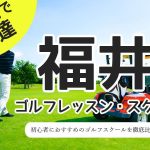 福井のゴルフスクール・レッスン一覧！初心者・女性におすすめゴルフ教室